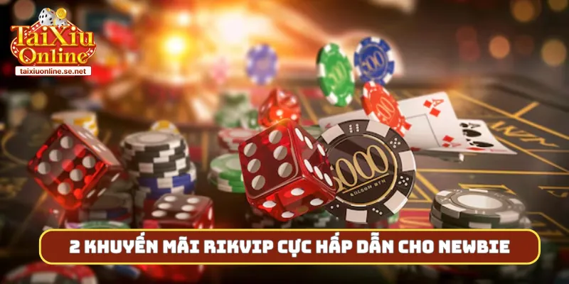 2 khuyến mãi rikvip cực hấp dẫn cho newbie