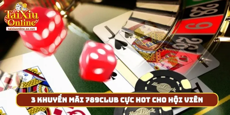 3 khuyến mãi 789club cực hot cho hội viên