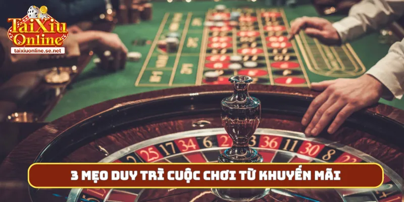 3 mẹo duy trì cuộc chơi từ khuyến mãi