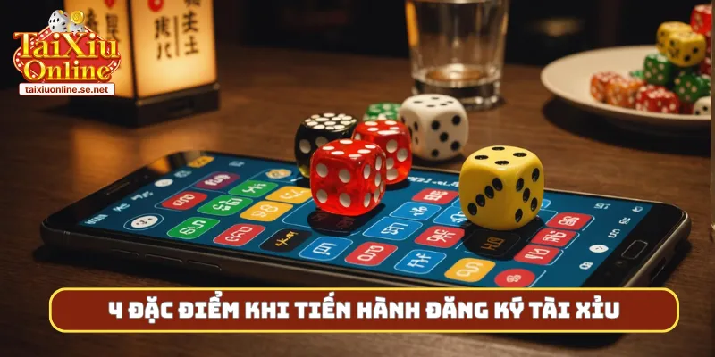 4 đặc điểm khi tiến hành đăng ký tài xỉu