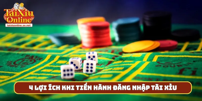 4 lợi ích khi tiến hành đăng nhập tài xỉu