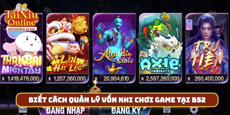 Biết cách quản lý vốn khi chơi game tại B52