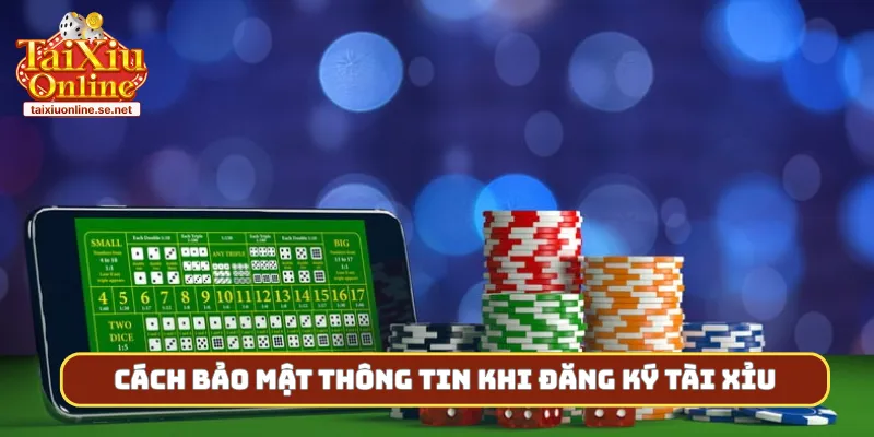 Cách bảo mật thông tin khi đăng ký tài xỉu