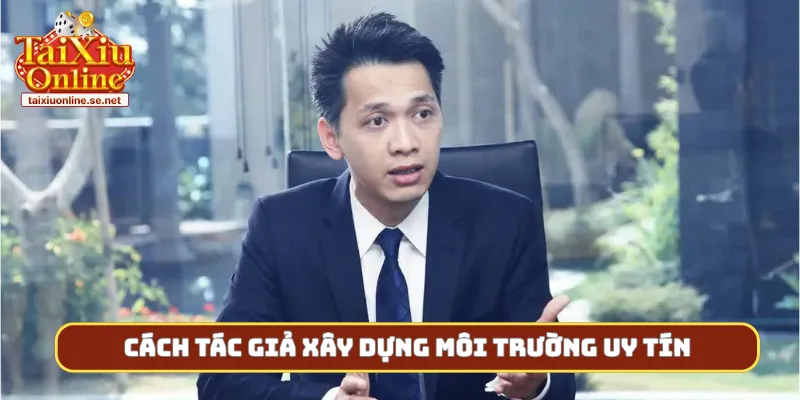 Cách tác giả xây dựng môi trường uy tín