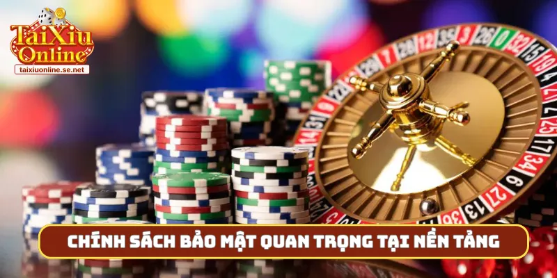 Chính sách bảo mật quan trọng tại nền tảng