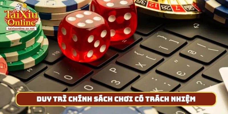 Duy trì chính sách chơi có trách nhiệm