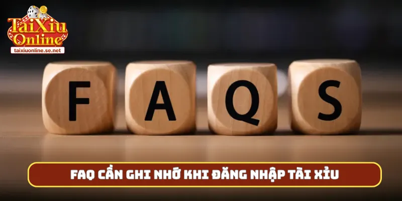 FAQ cần ghi nhớ khi đăng nhập tài xỉu