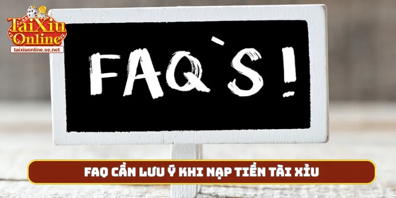 FAQ cần lưu ý khi nạp tiền tài xỉu