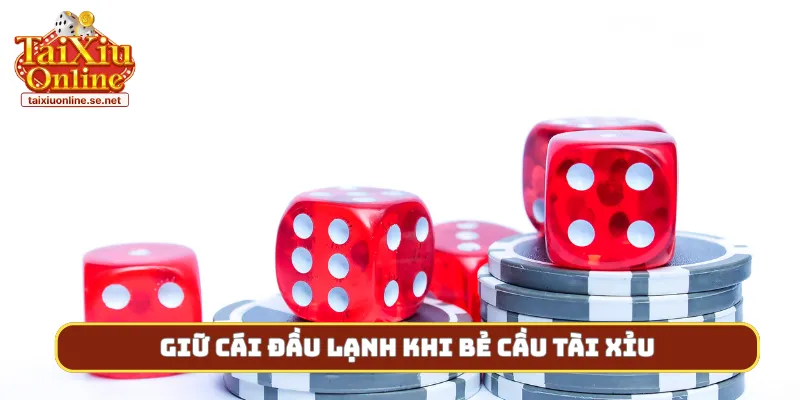 Giữ cái đầu lạnh khi bẻ cầu tài xỉu