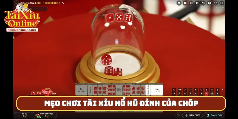 Mẹo chơi tài xỉu nổ hũ đỉnh của chóp