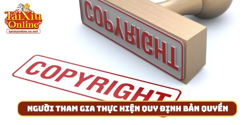 Người tham gia có nên thực hiện quy định bản quyền