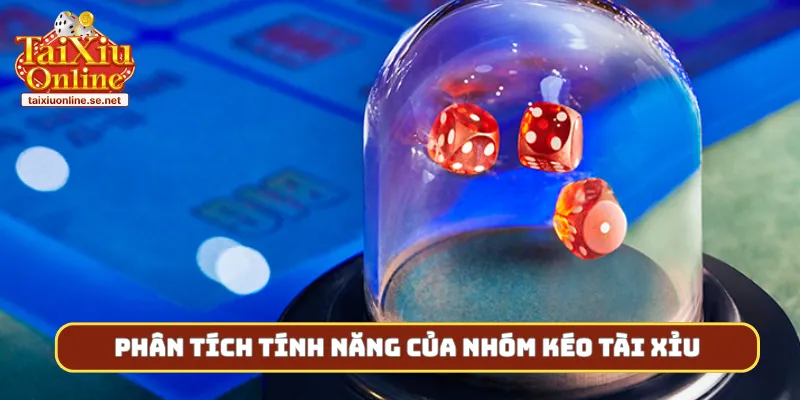 Phân tích tính năng của nhóm kéo tài xỉu