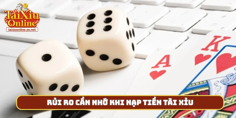 Rủi ro cần nhớ khi nạp tiền tài xỉu