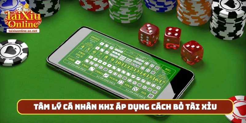 Tâm lý cá nhân khi áp dụng cách bỏ tài xỉu