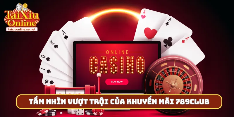 Tầm nhìn vượt trội của khuyến mãi 789club