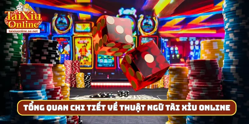 Tổng quan chi tiết về thuật ngữ tài xỉu online