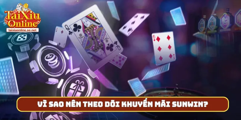 Vì sao nên theo dõi khuyến mãi Sunwin?